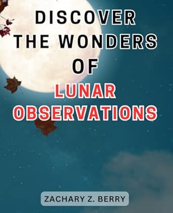 Discover the Wonders of Lunar Observations: Unlocking the Celestial