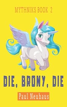 Paperback Die, Brony, Die: A Mythological Comedy Action Adventure (Mythniks) Book