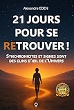 21 jours pour se retrouver: Synchronicités et signes sont des clins d'œil de l'Univers (French Edition)