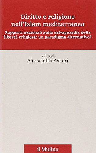 Diritto e religione nell'Islam mediterraneo. Rapporti nazionali sulla salvaguardia della libertà religiosa: un paradigma alternativo?