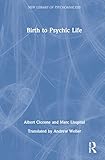 Birth to Psychic Life (The New Library of Psychoanalysis)