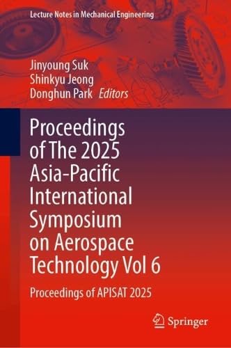 Proceedings of The 2025 Asia-Pacific International Symposium on Aerospace Technology Vol 6: Proceedings of APISAT 2025 (Lecture Notes in Mechanical Engineering)