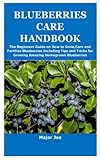 BLUEBERRIES CARE HANDBOOK: The Beginners Guide on How to Grow,Care and Fertilize Blueberries Including Tips and Tricks for Growing Amazing Homegrown Blueberries