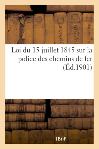 Loi du 15 juillet 1845 sur la police des chemins de fer. Ordonnance du 15 novembre 1846: modifiée par décret du 1er mars 1901 portant règlement ... publique sur la police (French Edition)