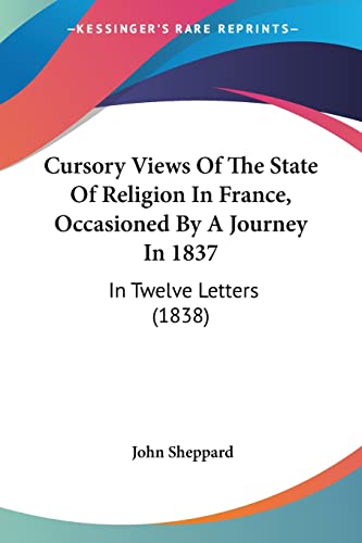 Cursory Views Of The State Of Religion In France, Occasioned By A Journey In 1837: In Twelve Letters (1838)