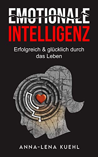 Emotionale Intelligenz Erfolgreich Glucklich Durch Das Leben Sorgen Sie Fur Ein Hochwertiges Leben Voller Emotionen Mit Hohem Eq Die Resilienz Steigern Stress Bewaltigen Gelassenheit Lernen Ebook Kuehl Anna Lena Amazon De Kindle Shop
