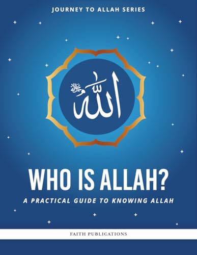 Who is Allah?: A Practical Guide to Knowing Allah (Journey to Allah Series)