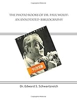 The Photo Books of Dr. Paul Wolff: An Annotated Bibliography 0981685021 Book Cover