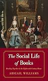 The Social Life of Books: Reading Together in the Eighteenth-Century Home (The Lewis Walpole Series in Eighteenth-Century Culture and History)