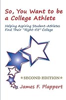 So, You Want to Be a College Athlete: Helping Aspiring Student-Athletes Find Their Right-Fit College 1499763557 Book Cover