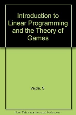 An introduction to linear programming and the theory of games: Vajda, S ...