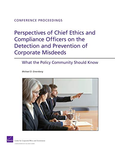 Perspectives of Chief Ethics and Compliance Officers on the Detection and Prevention of Corporate Misdeeds: What the Policy Community Should Know (Conference Proceedings (Rand Corporation))
