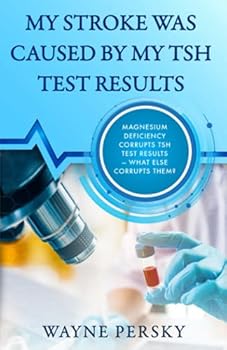 Paperback My Stroke Was Caused by My TSH Test Results: Magnesium Deficiency Corrupts TSH Test Results — what else corrupts them? Book