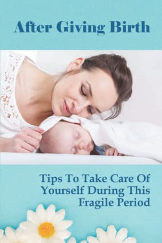 After Giving Birth: Tips To Take Care Of Yourself During This Fragile Period cover