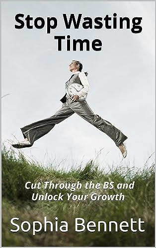 Stop Wasting Time: Cut Through the BS and Unlock Your Growth (English Edition)