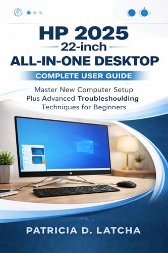 HP 2025 22-inch All-in-One Desktop Complete User Guide: Master New Computer Setup Plus Advanced Troubleshooting Techniques for Beginners