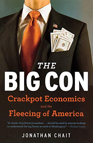 The Big Con: Crackpot Economics and the Fleecing of America – A Riveting Drama of Greed, Deceit, and the Corruption of American Politics