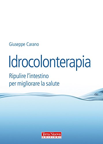 Idrocolonterapia. Ripulire l'intestino per migliorare la salute Idrocolonterapia. Ripulire l'intestino per migliorare la salute