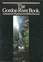 The Gordon River Book: A Journey into Magnificent South West Tasmania 0958964807 Book Cover