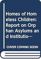 Homes of Homeless Children: Report on Orphan Asylums and Institutions for Care of Children (Children and Youth: Social Problems and Social Policy) 0405059698 Book Cover