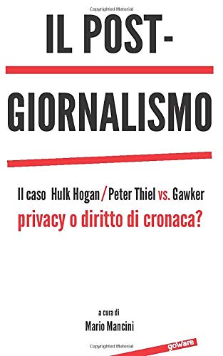 Il post-giornalismo: Il caso Hulk Hogan/Peter Thiel vs. Gawker: privacy o diritto di cronaca? Il post-giornalismo: Il caso Hulk Hogan/Peter Thiel vs. Gawker: privacy o diritto di cronaca?