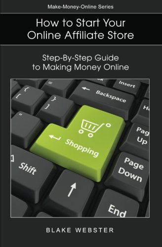 Make-Money-Online Series: How to Start Your Online Affiliate Store: Step-By-Step Guide to Making Money Online