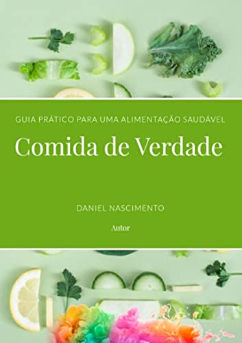 Comida de Verdade : Guia prático para uma alimentação saudável