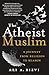 The Atheist Muslim: A Journey from Religion to Reason