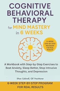 Paperback Cognitive Behavioral Therapy For Mind Mastery In 6 Weeks: CBT for Mind Mastery in 6 Weeks: A Workbook with Step-by-Step Exercises to Beat Anxiety, Sleep Better, Stop Intrusive Thoughts, and Depression Book