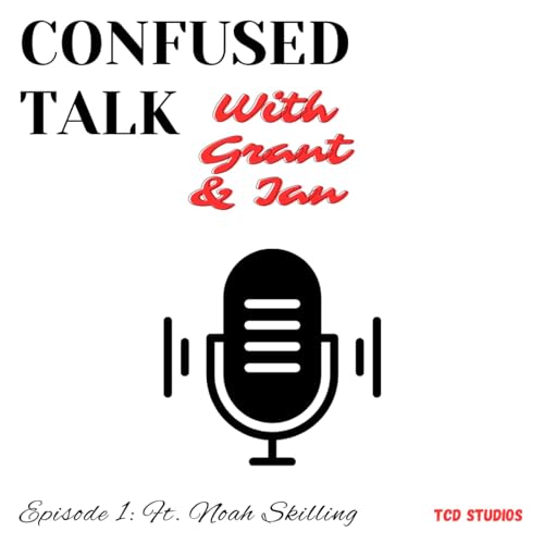 Confused Talk with Grant & Ian Ep 1: Ft. Noah Skilling