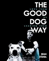 The Good Dog Way: Love Them by Leading Them 0692854630 Book Cover