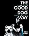 The Good Dog Way: Love Them by Leading Them