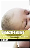 Breastfeeding: A comprehensive guide to breastfeeding (English Edition)