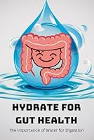 Hydrate for Gut Health: The Importance of Water for Digestion B0DCG27GP6 Book Cover