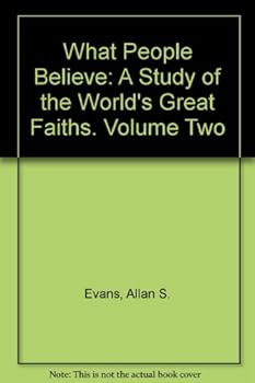What People Believe: A Study of the World's Great Faiths: Vol 1