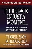 I'll Be Back In Just A Moment...: An Epic Tale of A Journey of Setback and Recovery