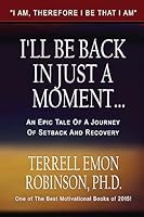 I'll Be Back In Just A Moment...: An Epic Tale of A Journey of Setback and Recovery 1514137690 Book Cover