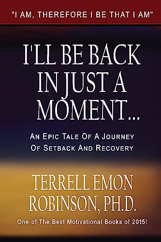 I'll Be Back In Just A Moment...: An Epic Tale of A Journey of Setback and Recovery