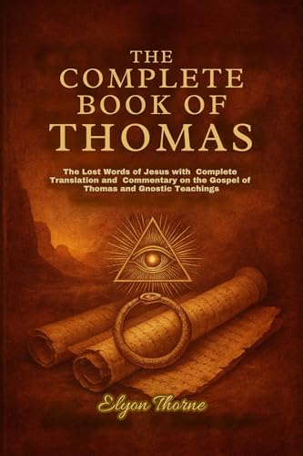 The Complete Book of Thomas: The Lost Words of Jesus with Complete Translation and Commentary on the Gospel of Thomas and Gnostic Teachings