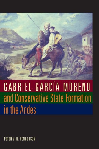 Gabriel Garcia Moreno and Conservative State Formation in the Andes (New Interpretations of Latin America)
