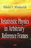 Relativistic Physics in Arbitrary Reference Frames