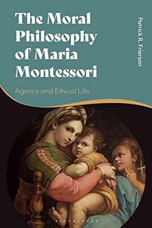 The moral philosophy of Maria Montessori : agency and ethical life /