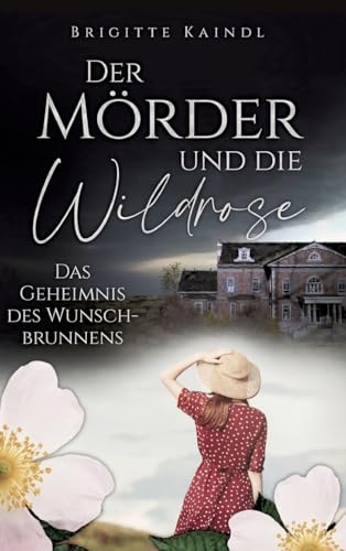 Der Mörder und die Wildrose: Das Geheimnis des Wunschbrunnens (German Edition)