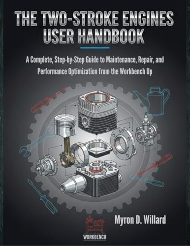 The Two-Stroke Engines User Handbook: A Complete, Step-By-Step Guide To Maintenance, Repair, And Performance Optimization From The Workbench Up (The Everything User Handbooks)