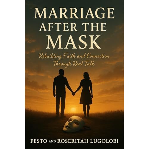 Enjoy Marriage After the Mask: Rebuilding Faith and Connection Through Real Talk from Festo and Roseritah Lugolobi