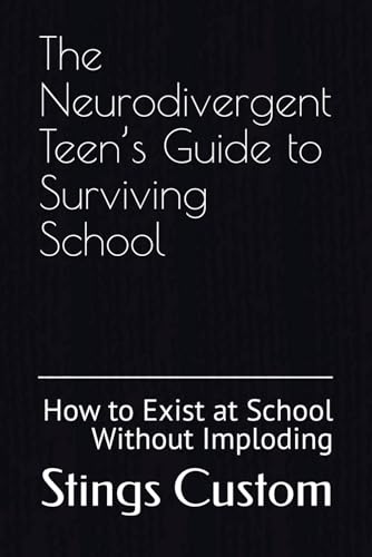 The Neurodivergent Teen’s Guide to Surviving School: How to Exist at School Without Imploding