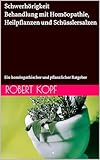 Schwerhörigkeit - Behandlung mit Homöopathie, Heilpflanzen und Schüsslersalzen: Ein homöopathischer und pflanzlicher Ratgeber