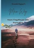 Mein Weg vom Fegefeuer ins Paradies - Ewald Eggert 