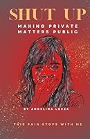 SHUT UP: MAKING PRIVATE MATTERS PUBLIC B0F88JW1NB Book Cover