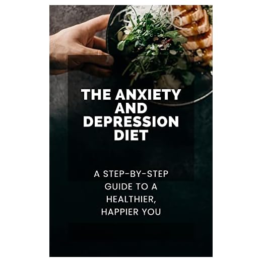 The Anxiety and Depression Diet: A Step-by-Step Guide to a Healthier, Happier You